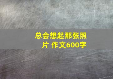 总会想起那张照片 作文600字